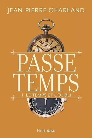 Jean-Pierre Charland – Passe-temps, Tome 1 : Le temps et l'oubli